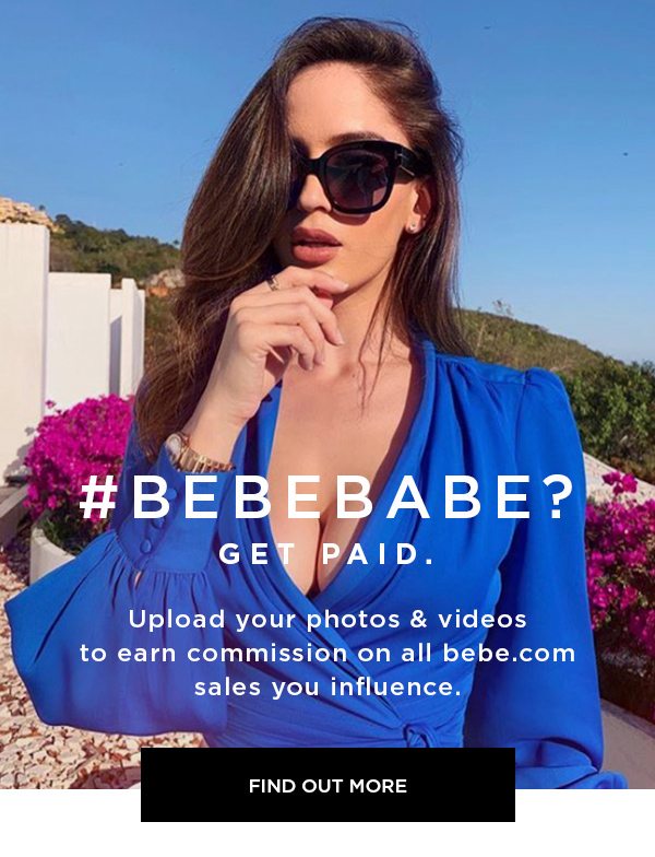 #BEBEBABE? GET PAID. Upload your photos & videos to earn commission on all bebe.com sales you influence. FIND OUT MORE >