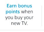 Earn bonus points when you buy your new TV.