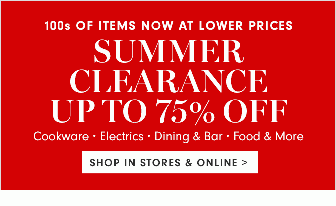 SUMMER CLEARANCE UP TO 75% OFF - SHOP IN STORES & ONLINE