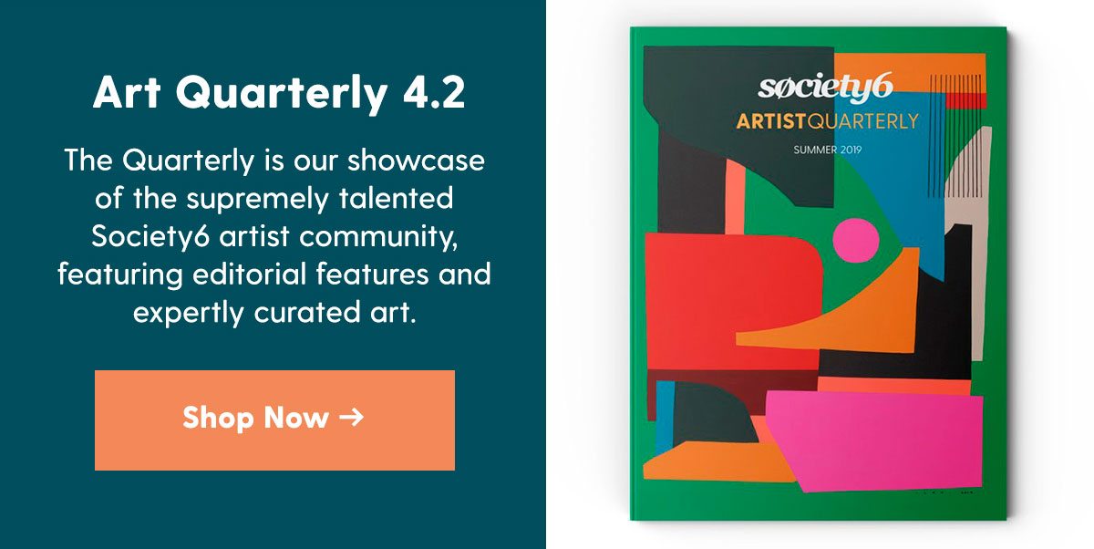 Art Quarterly 4.2 Copy: The Quarterly is our showcase of the supremely talented Society6 artist community, featuring editorial features and expertly curated art. 
