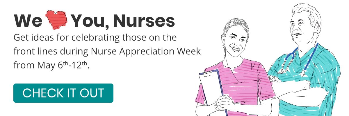 Get ideas for celebrating those on the front lines during Nurse Appreciation Week from May 6th-12th.