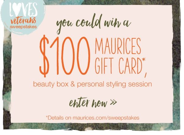 maurices loves veterans sweepstakes. You could win a $100 maurices gift card*, beauty box and personal styling session. Enter now. *Details on maurices.com/sweepstakes.