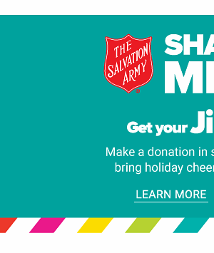 Share the Merry! Get Your Jingle On! - Make a donation in store or online to help bring holiday cheer to families in need. - Learn More