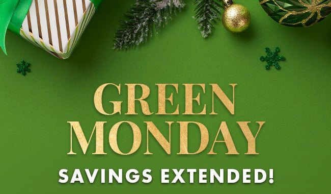 Green Monday. Savings Extended!