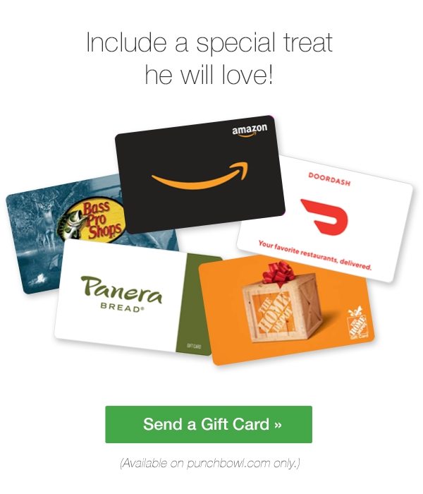Include a special treat he will love! Send a Gift Card >> (Available on punchbowl.com only.)