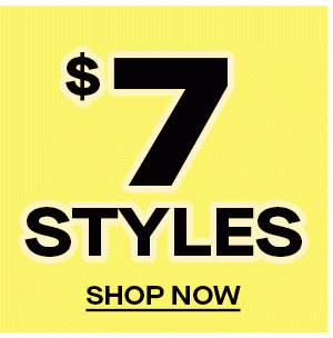 $7 STYLES SHOP NOW