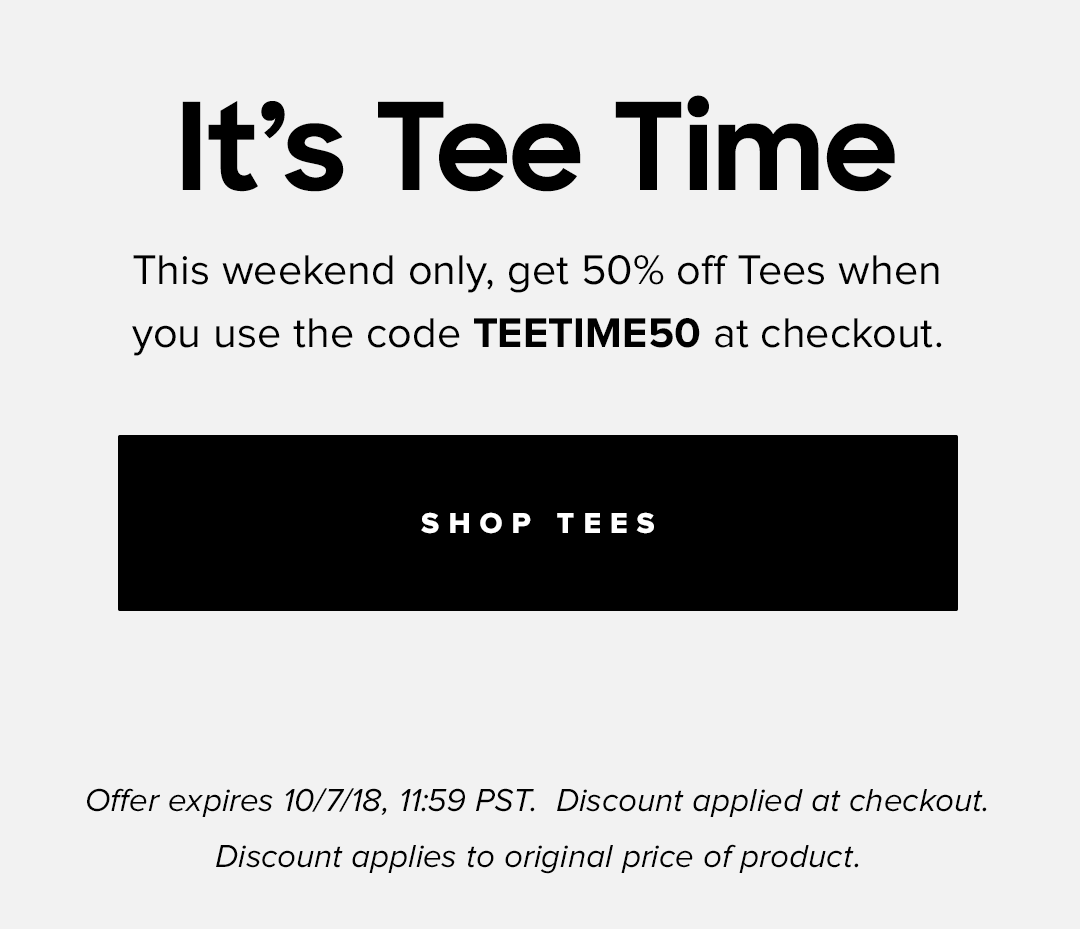 This weekend only, get 50% off Tees when you use the code TEETIME50 at checkout.| Offer expires 10/7/18, 11:59 PST. Discount applied at checkout. Discount applies to original price of product. | Shop Tees