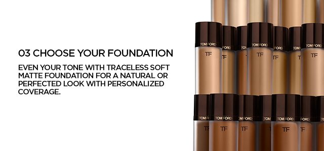 03 CHOOSE YOUR FOUNDATION.
