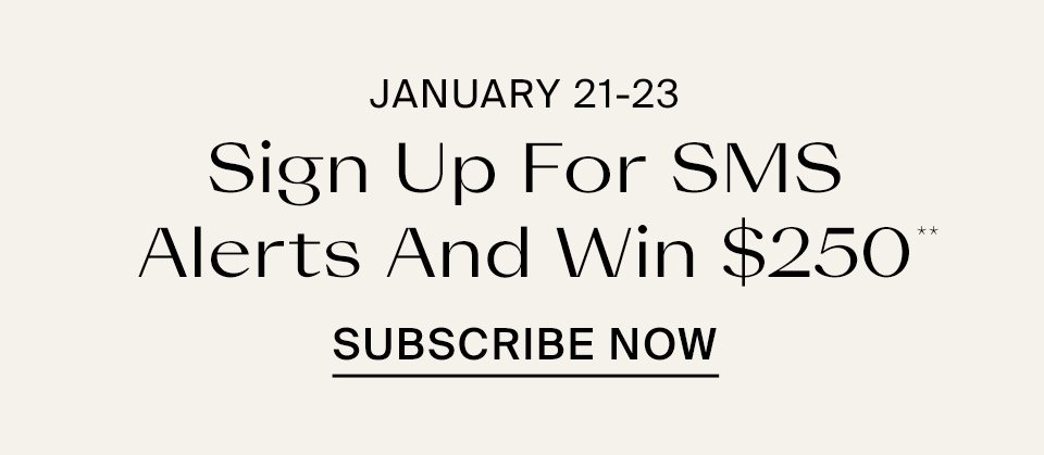 1/21-1/23 Sign Up For SMS Alerts & Win $250**