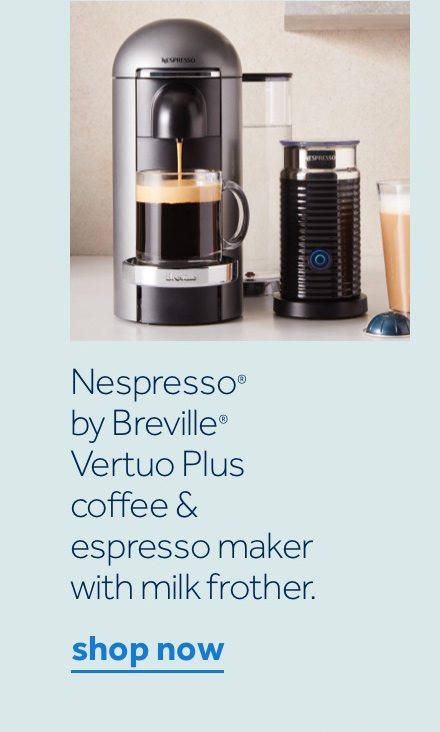 save 25% | Nespresso by Breville Vertuo Plus coffee & espresso maker with milk frother. Now $187.49. | shop now