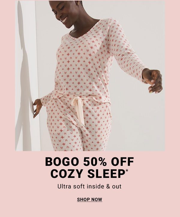 BOGO 50% OFF COZY SLEEP* Ultra soft inside & out SHOP NOW
