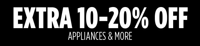 EXTRA 10-20% OFF APPLIANCES & MORE