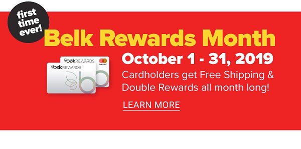 First Time Ever! Belk Rewards Month - October 1-31, 2019 Cardholders get Free Shipping & Double Rewards all month long! - Learn More