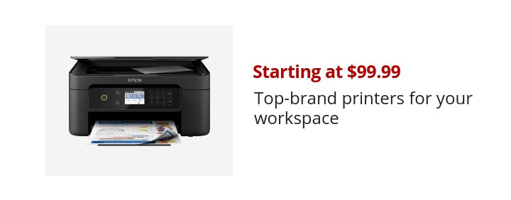 Starting at $99.99 Top-brand printers for your workspace