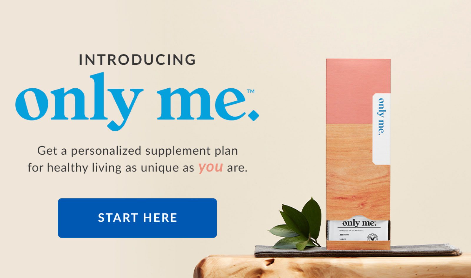 INTRODUCING only me. | Get a personalized supplement plan for healthy living as unique as you are. | START HERE