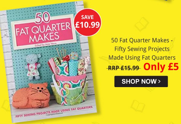 50 Fat Quarter Makes - Fifty Sewing Projects Made Using Fat Quarters