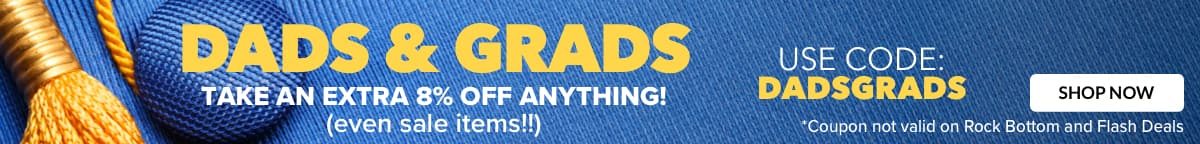 DADS & GRADS! Take an extra 8% off with code: DADSGRADS