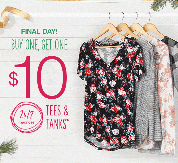 Final day! Buy one, get one $10 24/7 maurices tees and tanks*.