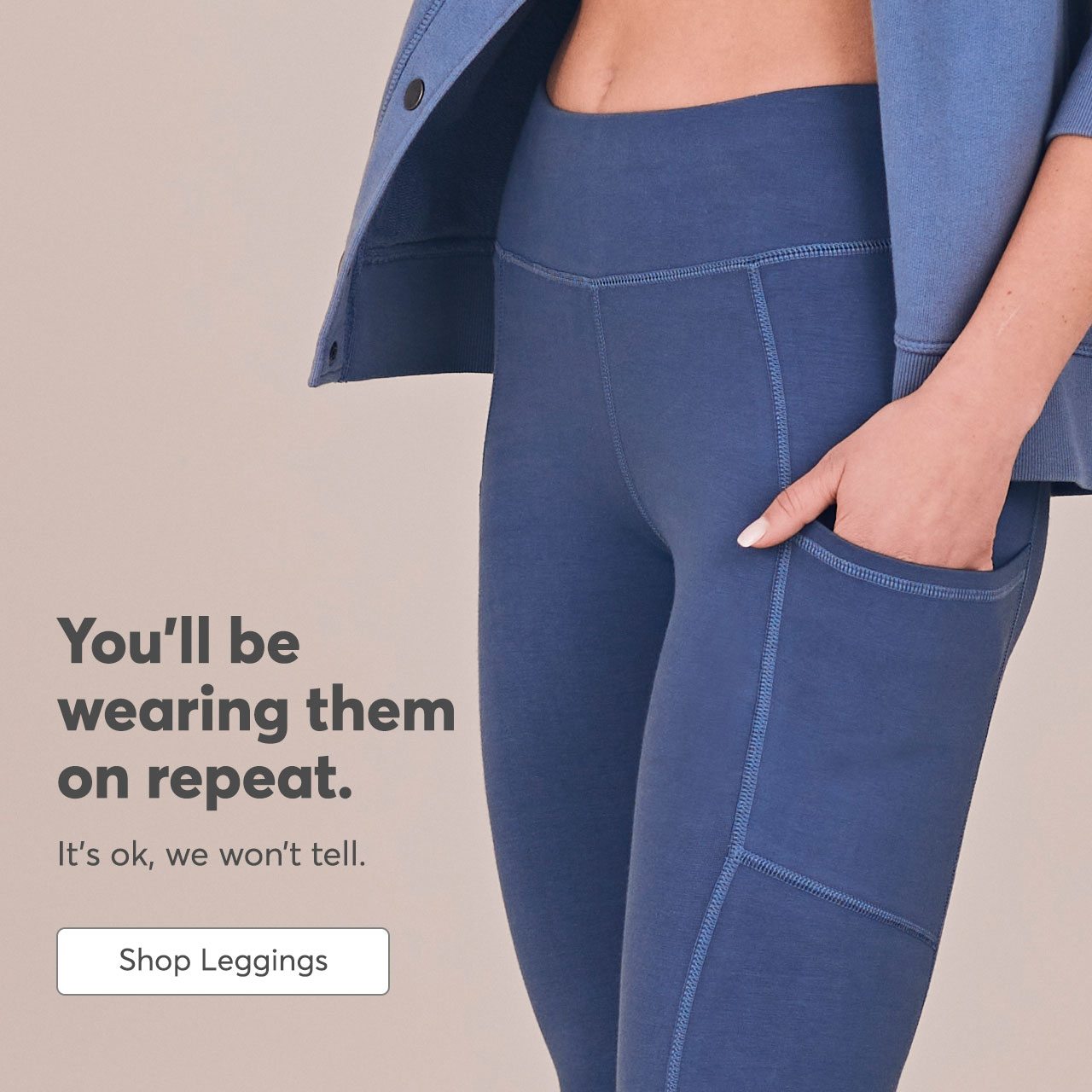 You'll be wearing them on repeat. It's ok, we won't tell. Shop Leggings