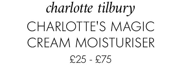 charlotte tilbury Charlotte's Magic Cream Moisturiser £25 - £75