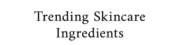Trending Skincare Ingredients