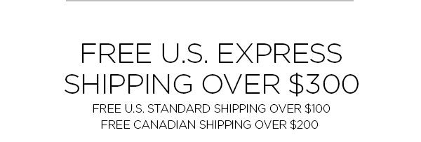 FREE U.S. EXPRESS SHIPPING OVER $300 FREE U.S. STANDARD SHIPPING OVER $100 │ FREE CANADIAN SHIPPING OVER $200