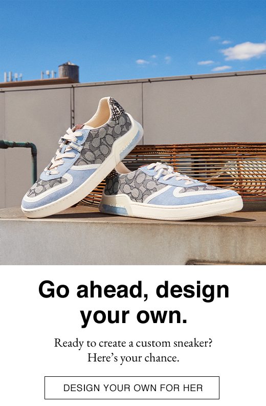 Go ahead, design your own. Ready to create a custom sneaker? Here's your chance. DESIGN YOUR OWN FOR HER