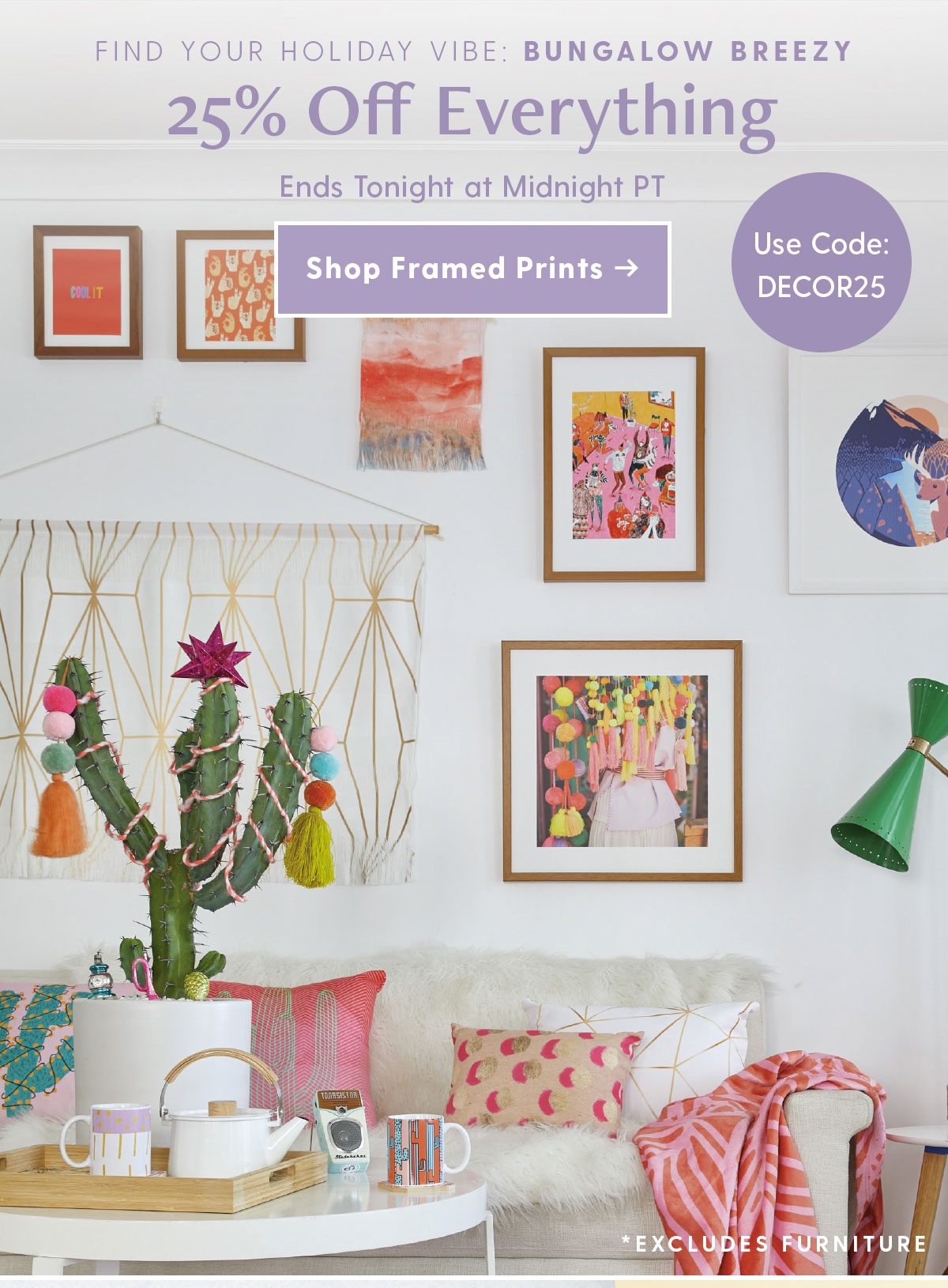 25% Off Everything Today Use Code: DECOR25 *Excludes Furniture CTA: Shop Framed Prints >