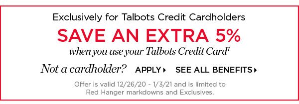 Exclusively for Talbots Credit Cardholders save an extra 5% when you use your Talbots Credit Card.