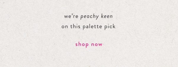 we're peachy keen on this palette pick. shop now.