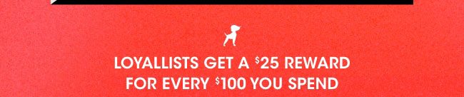 Loyallists get a $25 reward for every $100 spent.