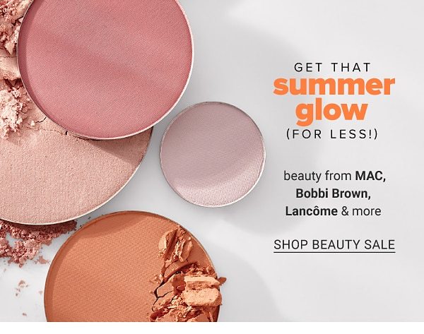 Get that sumer glow (for less!) beauty from MAC, Bobbi Brown, Lancome & more. Shop Now.