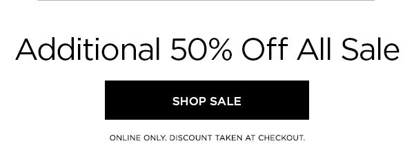 Additional 50% Off All Sale SHOP SALE > ONLINE ONLY. DISCOUNT TAKEN AT CHECKOUT.