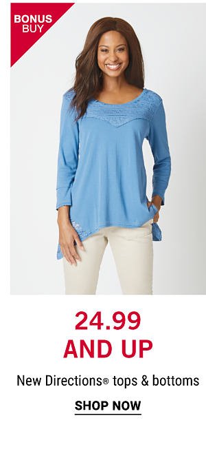 Bonus Buy - $24.99 and up New Directions® tops & bottoms. Shop Now.