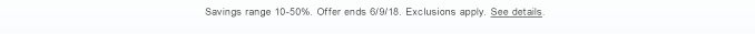 Savings range 10-50%. Offer ends 6/9/18. Exclusions apply. See details.