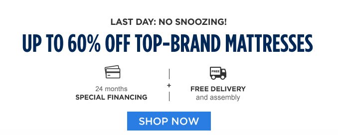 LAST DAY: NO SNOOZING! | UP TO 60% OFF TOP-BRAND MATTRESSES | 24 months SPECIAL FINANCING -+- FREE DELIVERY and assembly | SHOP NOW