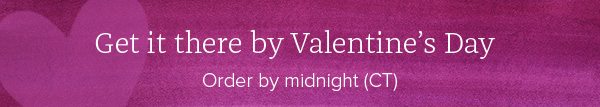 Get it there by Valentine's Day Order by midnight(CT)