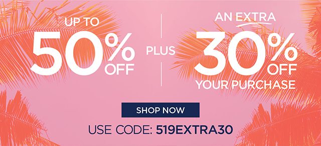 Up to 50% Off plus extra 30% Off your purchase - code: 519EXTRA30