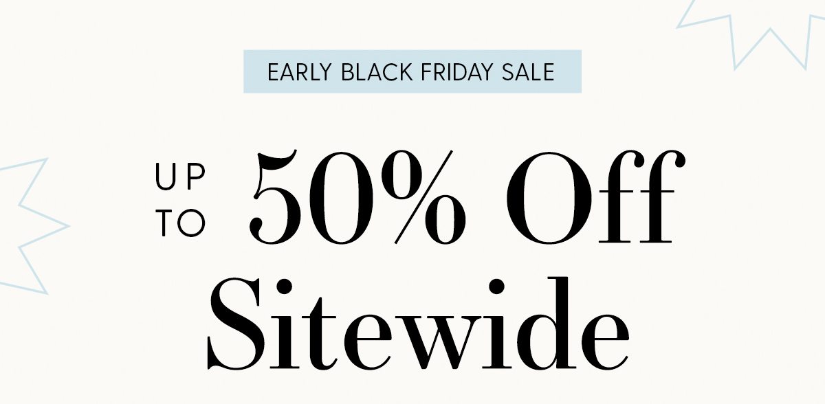 EARLY BLACK FRIDAY SALE | Up to 50% Off Sitewide