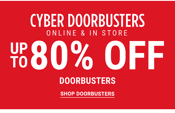 Cyber Doorbusters - Online & In Store - Up to 80% off Doorbusters - Shop Doorbusters