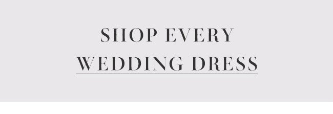 Shop every wedding dress.