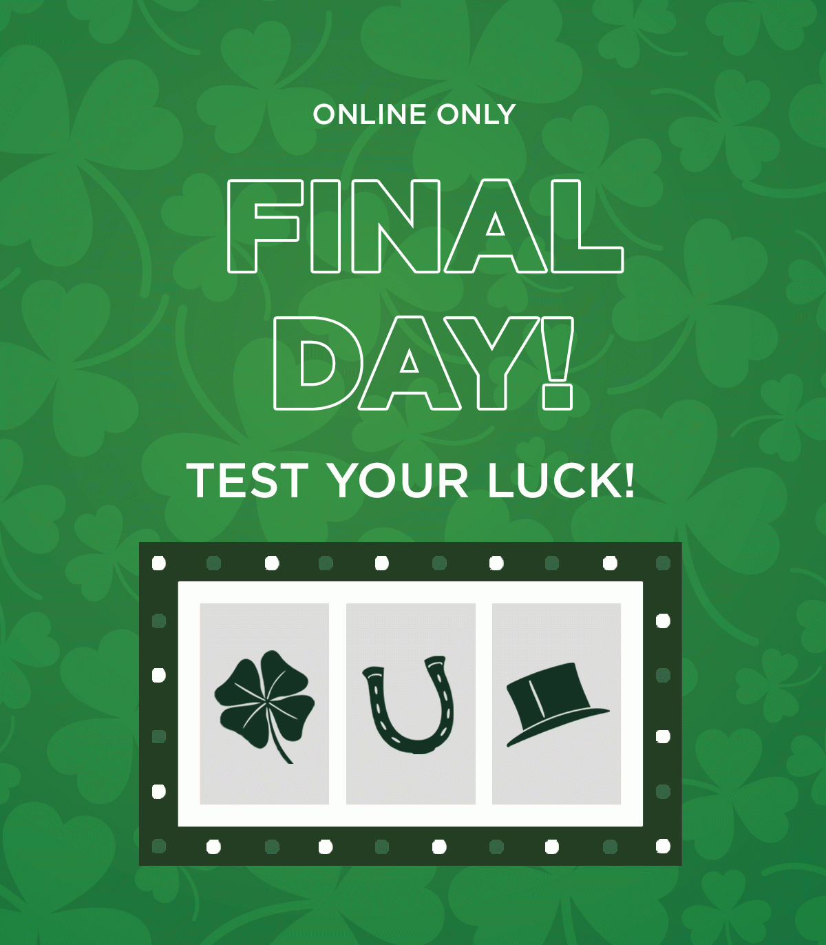 Online Only Final Day! Test Your Luck To Discover Your Discount - Use Code: LUCKY - Shop Womens - Shop Mens