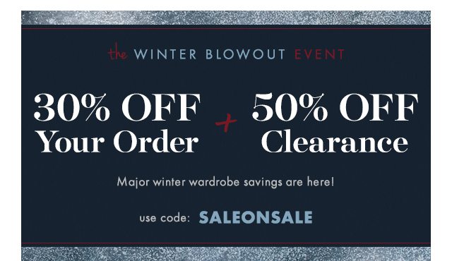 Winter Blowout Event: 30% Off Your Order + 50% Off Clearance