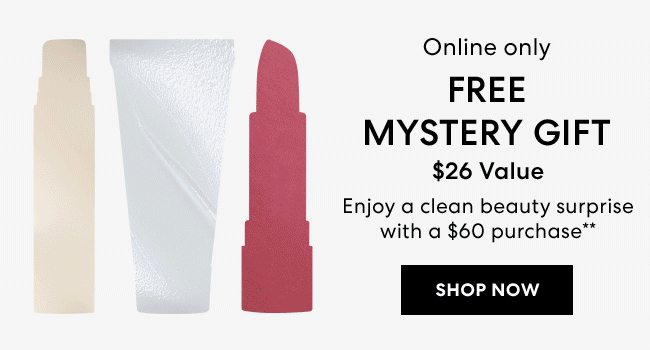 Online only - Free Mystrey Gift - $26 value - Enjoy a clean beauty surprise with a $60 purchase** - Shop Now