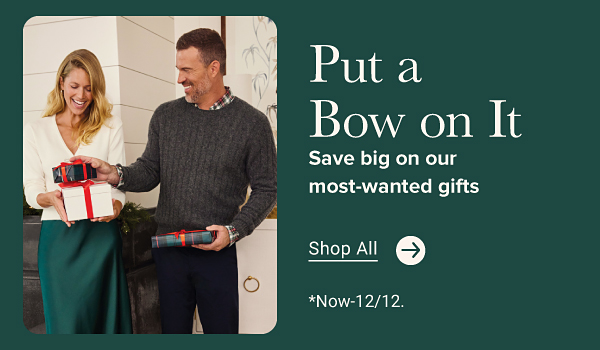 A man and a woman in sweaters. Put a bow on it. Save big on our most-wanted gifts. Shop all. Now to December 12th.