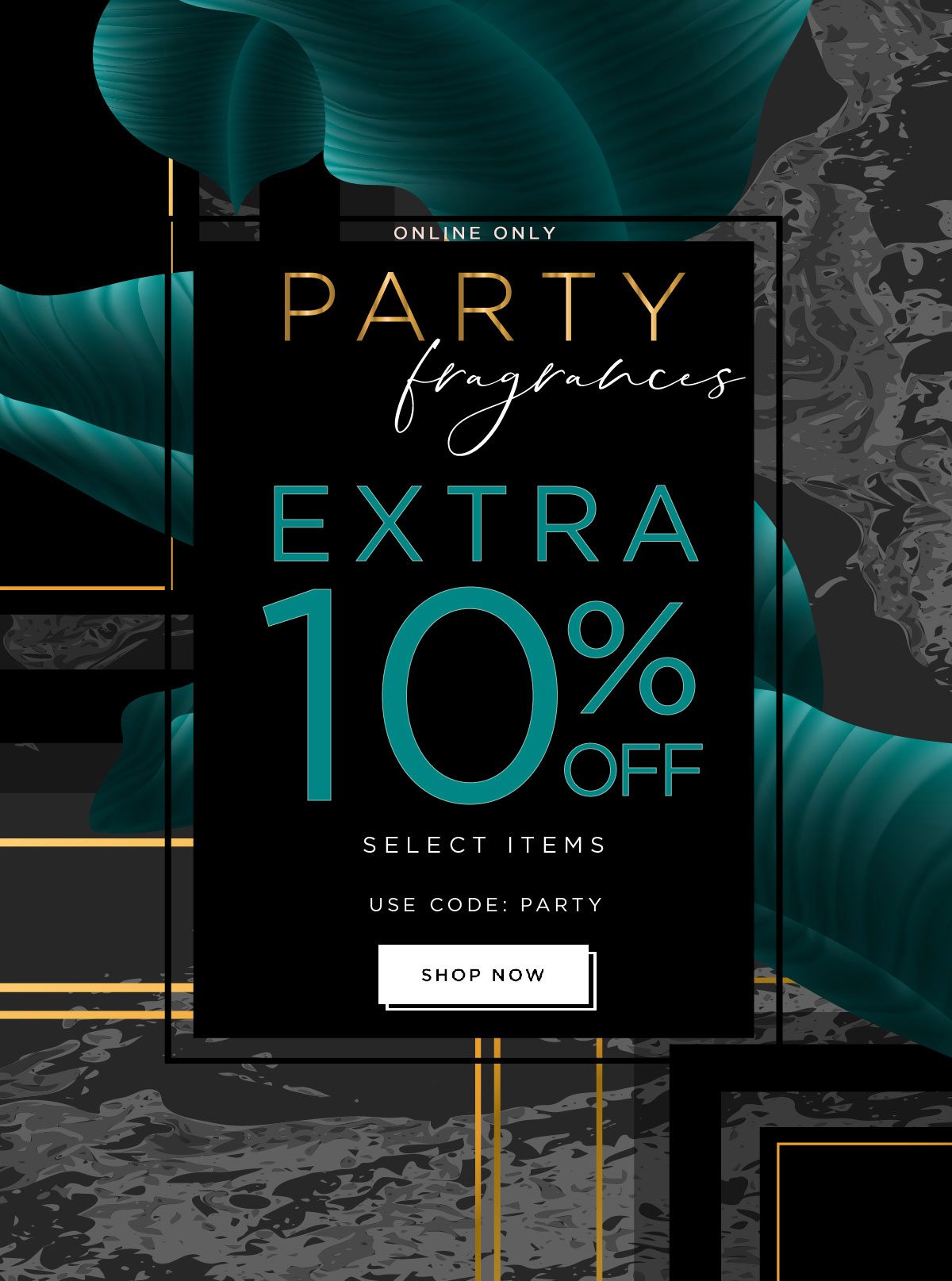 Party Fragrances - Extra 10% off - Select fragrances - Use Code: PARTY - Shop Now 
