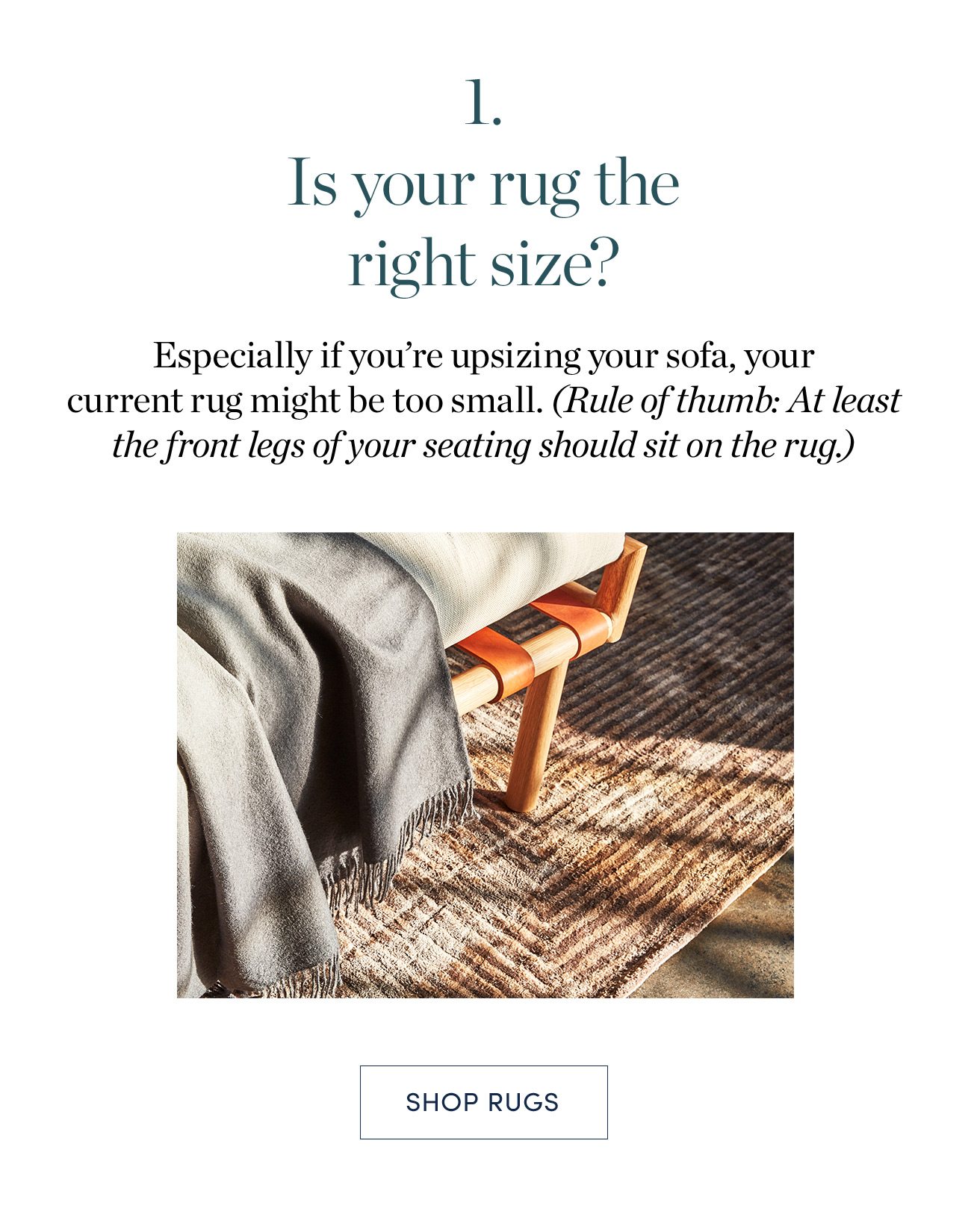 1. Is your rug the right size? Shop Rugs >