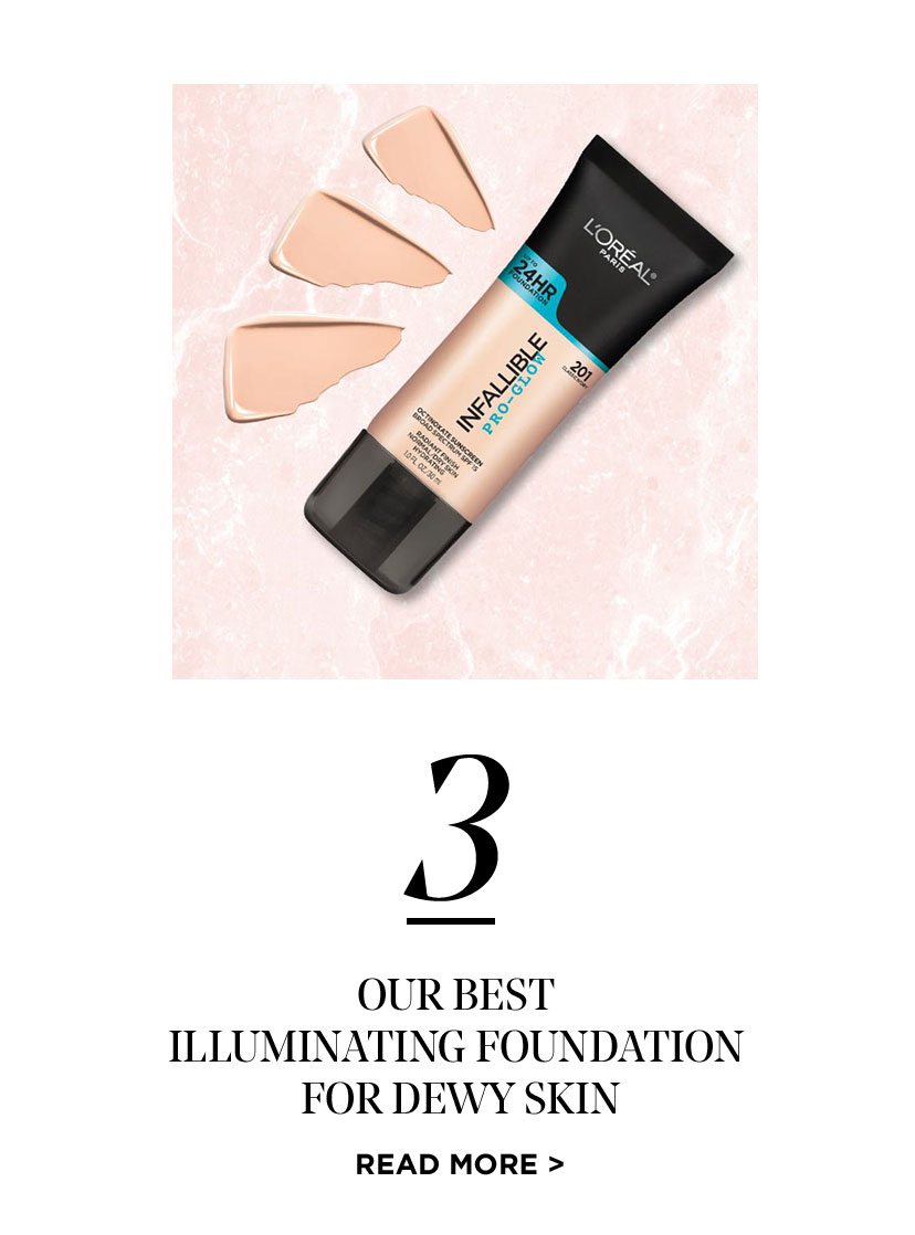 3 - OUR BEST ILLUMINATING FOUNDATION FOR DEWY SKIN - READ MORE >