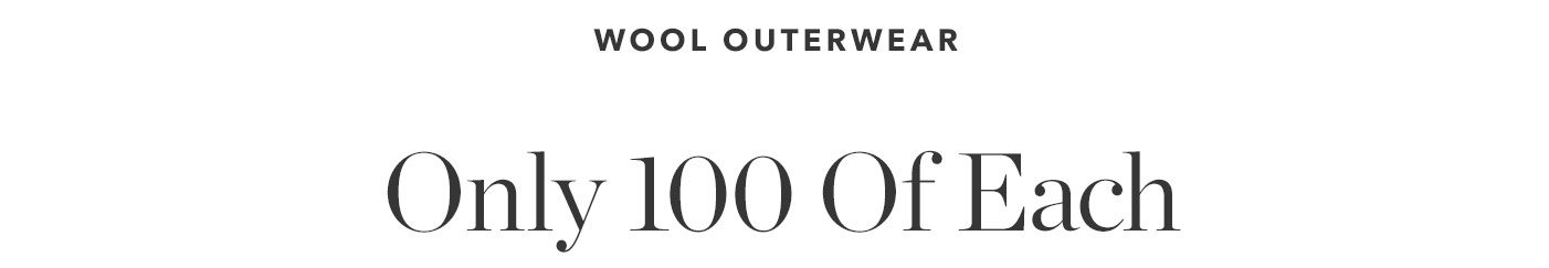 Wool Outerwear — Only 100 of Each