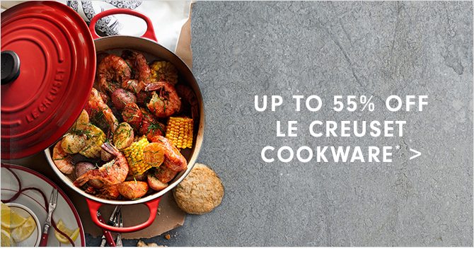 UP TO 55% OFF LE CREUSET COOKWARE*